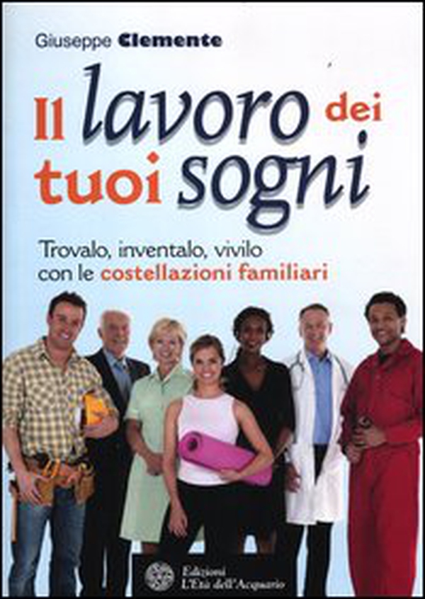 Il lavoro dei tuoi sogni. Trovalo, inventalo, vivilo con le costellazioni familiari - Librerie.coop Il lavoro dei tuoi sogni. Trovalo, inventalo, vivilo con le costellazioni familiari - Librerie.coop