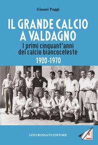 Il grande calcio a Valdagno. I primi cinquant'anni del calcio biancoceleste (1920-1970) - Librerie.coop