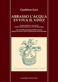 Abbasso l'acqua evviva il vino! Canti satirici e di osteria e balli tradizionali raccolti in Romagna - Librerie.coop