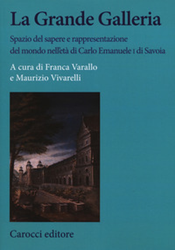 La Grande Galleria Spazio del sapere e rappresentazione del mondo nell'età di Carlo Emanuele I di Savoia - Librerie.coop La Grande Galleria Spazio del sapere e rappresentazione del mondo nell'età di Carlo Emanuele I di Savoia - Librerie.coop