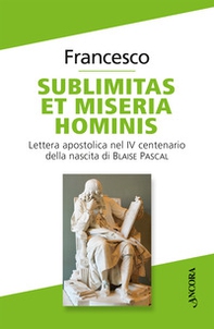 Sublimitas et miseria hominis. Lettera apostolica nel IV centenario della nascita di Blaise Pascal - Librerie.coop