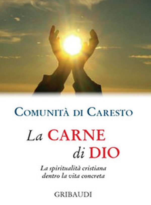 La carne di Dio. La spiritualità cristiana dentro la vita concreta - Librerie.coop La carne di Dio. La spiritualità cristiana dentro la vita concreta - Librerie.coop