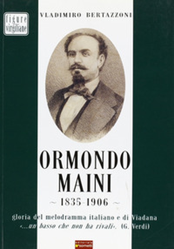 Ormondo Maini 1835-1906. Gloria del melodramma italiano e di Viadana. «Un basso che non ha rivali» (G. Verdi) - Librerie.coop Ormondo Maini 1835-1906. Gloria del melodramma italiano e di Viadana. «Un basso che non ha rivali» (G. Verdi) - Librerie.coop