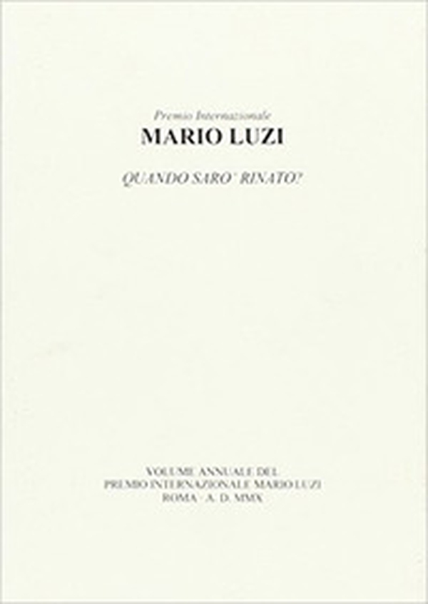 Mario Luzi. Quando sarò rinato? Atti annuali del Premio internazionale Mario Luzi 2010 - Librerie.coop Mario Luzi. Quando sarò rinato? Atti annuali del Premio internazionale Mario Luzi 2010 - Librerie.coop