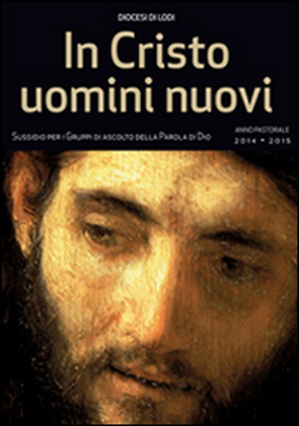 In Cristo uomini nuovi. Sussidio per i gruppi di ascolto della parola di Dio. Anno pastorale 2014-2015 - Librerie.coop In Cristo uomini nuovi. Sussidio per i gruppi di ascolto della parola di Dio. Anno pastorale 2014-2015 - Librerie.coop
