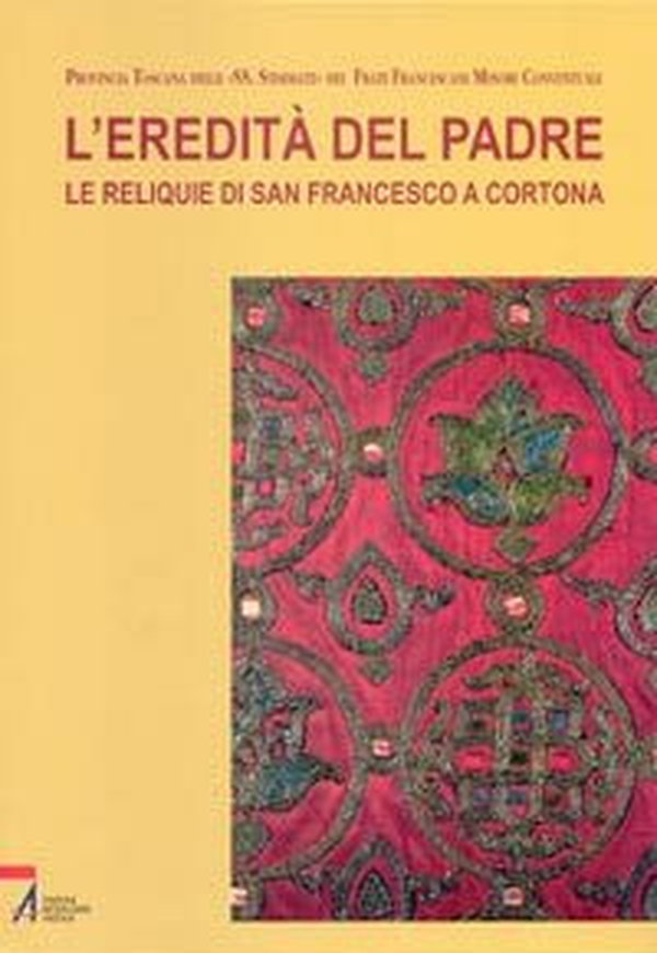 L'eredità del Padre. Le reliquie di San Francesco a Cortona - Librerie.coop L'eredità del Padre. Le reliquie di San Francesco a Cortona - Librerie.coop