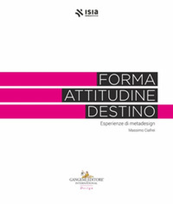 Forma, attitudine, destino. Esperienze di metadesign - Librerie.coop Forma, attitudine, destino. Esperienze di metadesign - Librerie.coop