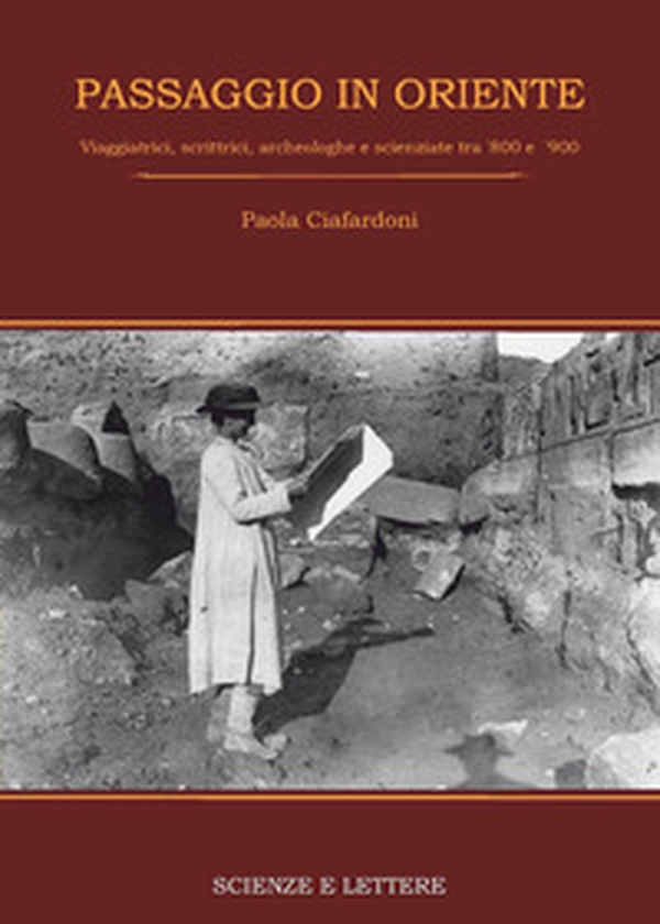 Passaggio in Oriente. Viaggiatrici, scrittrici, archeologhe e scienziate tra '800 e '900 - Librerie.coop Passaggio in Oriente. Viaggiatrici, scrittrici, archeologhe e scienziate tra '800 e '900 - Librerie.coop