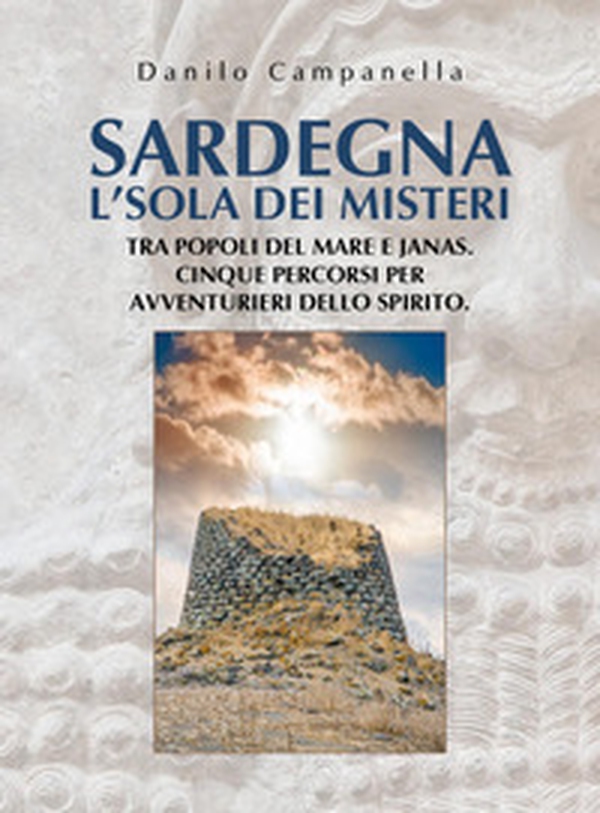 Sardegna. L'isola dei misteri. Tra popoli del mare e janas. Cinque percorsi per avventurieri dello spirito - Librerie.coop Sardegna. L'isola dei misteri. Tra popoli del mare e janas. Cinque percorsi per avventurieri dello spirito - Librerie.coop