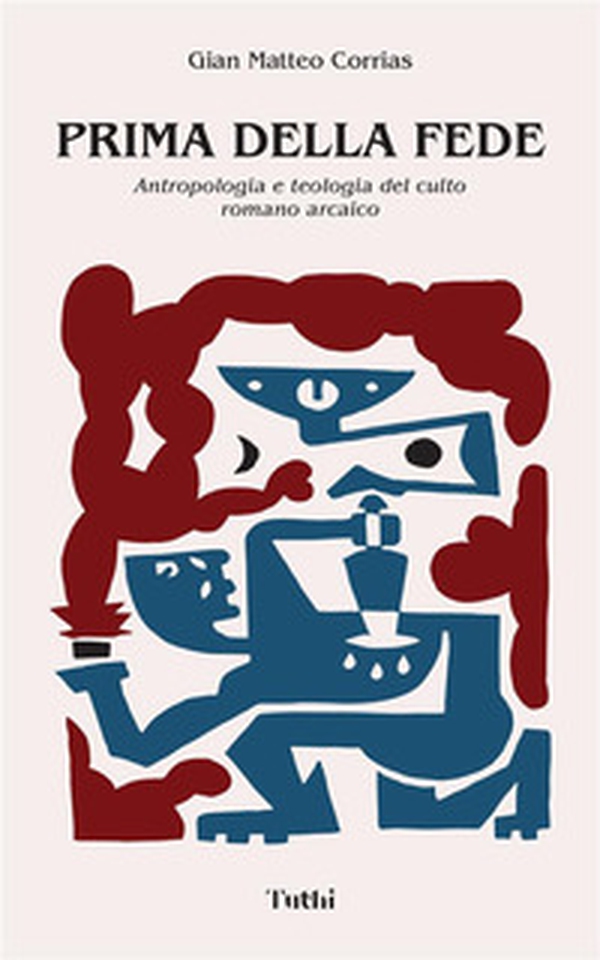 Prima della fede. Antropologia e teologia del culto romano arcaico - Librerie.coop Prima della fede. Antropologia e teologia del culto romano arcaico - Librerie.coop