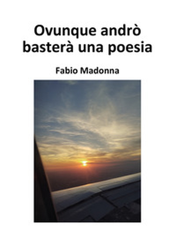 Ovunque andrò basterà una poesia - Librerie.coop Ovunque andrò basterà una poesia - Librerie.coop