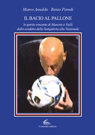 Il bacio al pallone. Lo spirito vincente di Mancini e Vialli dallo scudetto della Sampdoria alla Nazionale - Librerie.coop