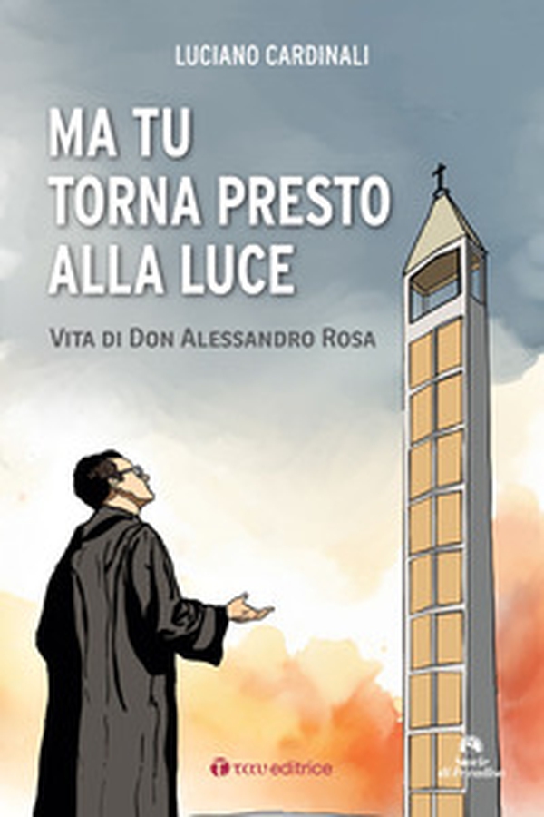 Ma tu torna presto alla luce. Vita di don Alessandro Rosa - Librerie.coop Ma tu torna presto alla luce. Vita di don Alessandro Rosa - Librerie.coop