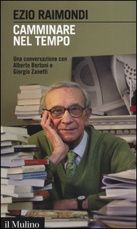 Camminare nel tempo. Una conversazione con Alberto Bertoni e Giorgio Zanetti - Librerie.coop