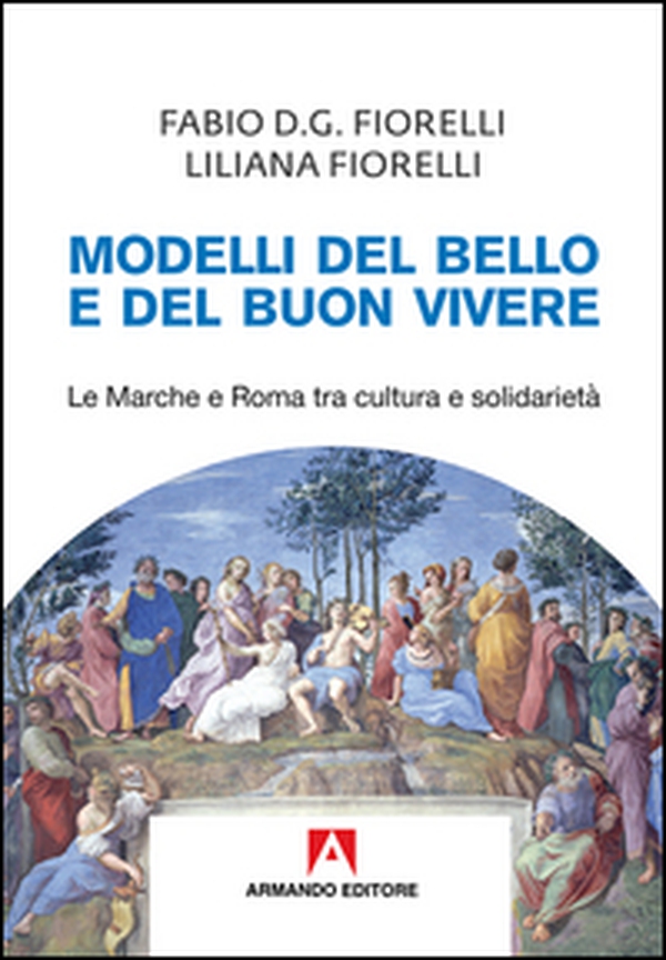 Modelli del bello e del buon vivere. Le Marche e Roma tra cultura e solidarietà - Librerie.coop Modelli del bello e del buon vivere. Le Marche e Roma tra cultura e solidarietà - Librerie.coop