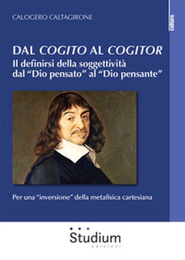 Dal «cogito» al «cogitor». Il definirsi della soggettività dal «Dio pensato» al «Dio pensante». Per una «inversione» della metafisica cartesiana - Librerie.coop Dal «cogito» al «cogitor». Il definirsi della soggettività dal «Dio pensato» al «Dio pensante». Per una «inversione» della metafisica cartesiana - Librerie.coop