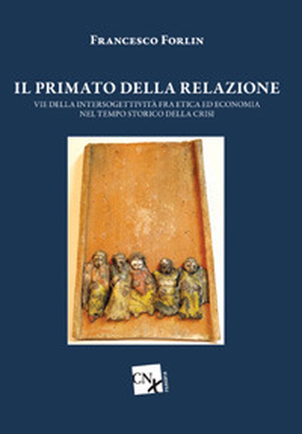 Il primato della relazione. Vie della intersoggettività fra etica ed economia nel tempo storico della crisi - Librerie.coop Il primato della relazione. Vie della intersoggettività fra etica ed economia nel tempo storico della crisi - Librerie.coop