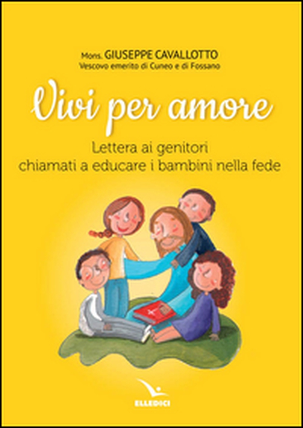 Vivi per amore. Lettera ai genitori chiamati a educare i bambini nella fede - Librerie.coop Vivi per amore. Lettera ai genitori chiamati a educare i bambini nella fede - Librerie.coop