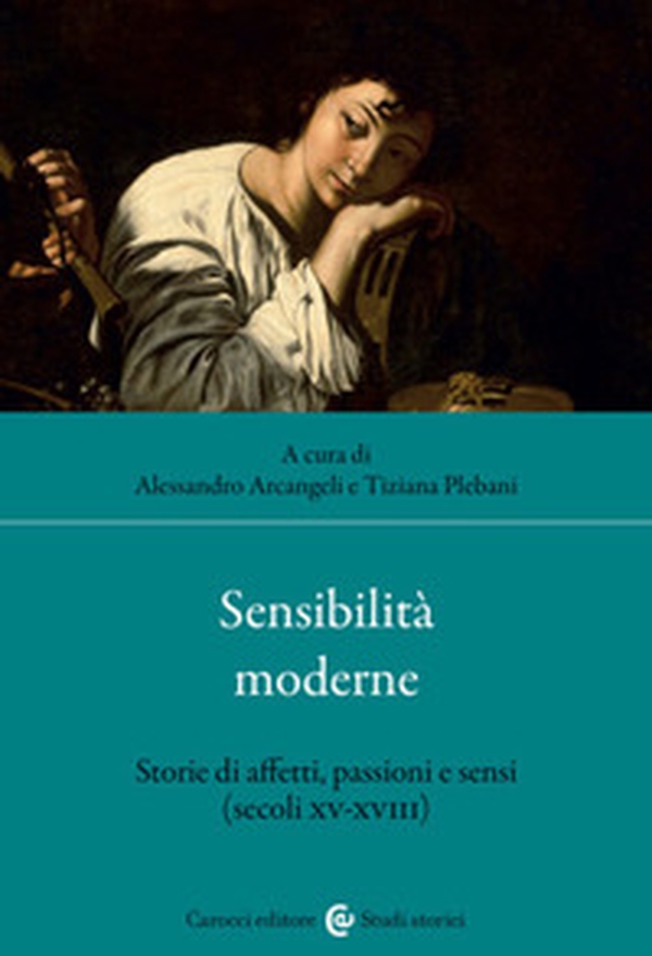 Sensibilità moderne. Storie di affetti, passioni e sensi (secoli XV-XVIII) - Librerie.coop Sensibilità moderne. Storie di affetti, passioni e sensi (secoli XV-XVIII) - Librerie.coop