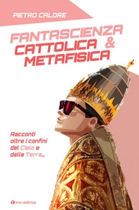 Fantascienza cattolica & metafisica. Racconti oltre i confini del cielo e della terra - Librerie.coop