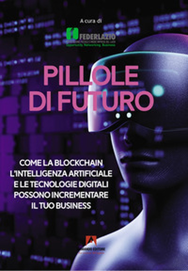 Pillole di futuro. Come la blockchain l'intelligenza artificiale e le tecnologie digitali possono incrementare il tuo business - Librerie.coop Pillole di futuro. Come la blockchain l'intelligenza artificiale e le tecnologie digitali possono incrementare il tuo business - Librerie.coop