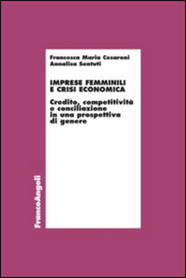 Imprese femminili e crisi economica. Credito, competitività e conciliazione in una prospettiva di genere - Librerie.coop Imprese femminili e crisi economica. Credito, competitività e conciliazione in una prospettiva di genere - Librerie.coop