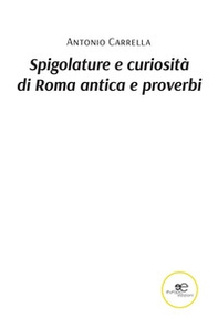 Spigolature e curiosità di Roma antica e proverbi - Librerie.coop