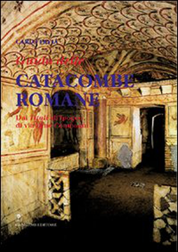 Guida alle catacombe di Roma. Dai «Tituli» all'ipogeo di via Dino Compagni - Librerie.coop Guida alle catacombe di Roma. Dai «Tituli» all'ipogeo di via Dino Compagni - Librerie.coop