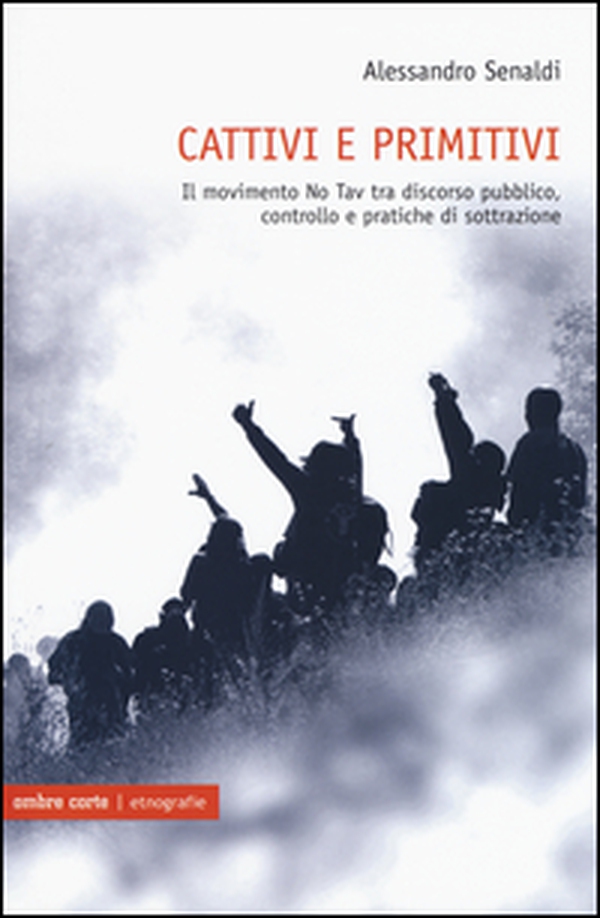 Cattivi e primitivi. Il movimento No Tav tra discorso pubblico, controllo e pratiche di sottrazione - Librerie.coop Cattivi e primitivi. Il movimento No Tav tra discorso pubblico, controllo e pratiche di sottrazione - Librerie.coop