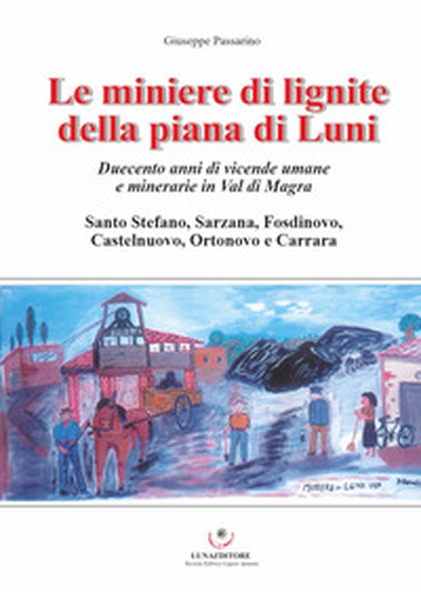 Le miniere di lignite della piana di Luni. Duecento anni di vicende umane e minerarie in Val di Magra - Librerie.coop Le miniere di lignite della piana di Luni. Duecento anni di vicende umane e minerarie in Val di Magra - Librerie.coop