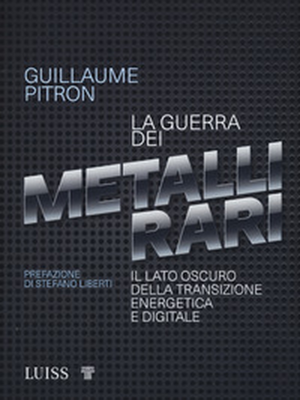 La guerra dei metalli rari. Il lato oscuro della transizione energetica e digitale - Librerie.coop La guerra dei metalli rari. Il lato oscuro della transizione energetica e digitale - Librerie.coop