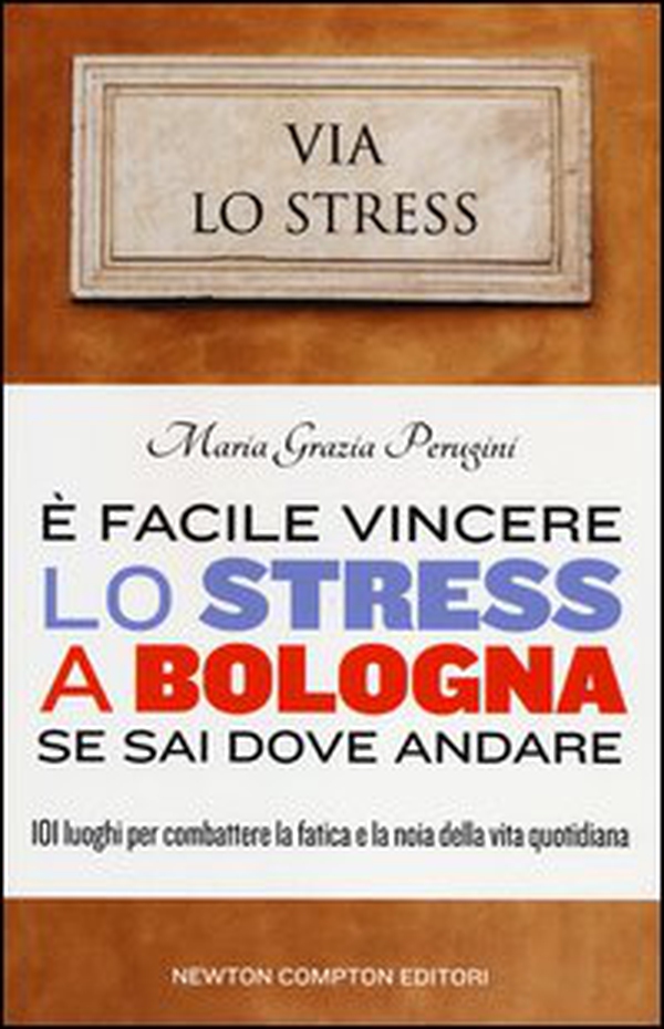 È facile vincere lo stress a Bologna se sai dove andare. 101 luoghi per combattere la fatica e la noia della vita quotidiana - Librerie.coop È facile vincere lo stress a Bologna se sai dove andare. 101 luoghi per combattere la fatica e la noia della vita quotidiana - Librerie.coop