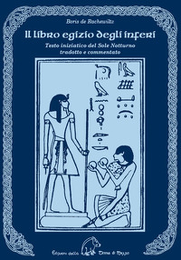 Il libro egizio degli inferi. Testo iniziatico del sole notturno tradotto e commentato - Librerie.coop Il libro egizio degli inferi. Testo iniziatico del sole notturno tradotto e commentato - Librerie.coop
