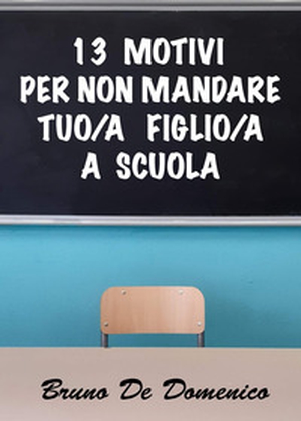 13 motivi per non mandare tuo figlio/tua figlia a scuola - Librerie.coop 13 motivi per non mandare tuo figlio/tua figlia a scuola - Librerie.coop