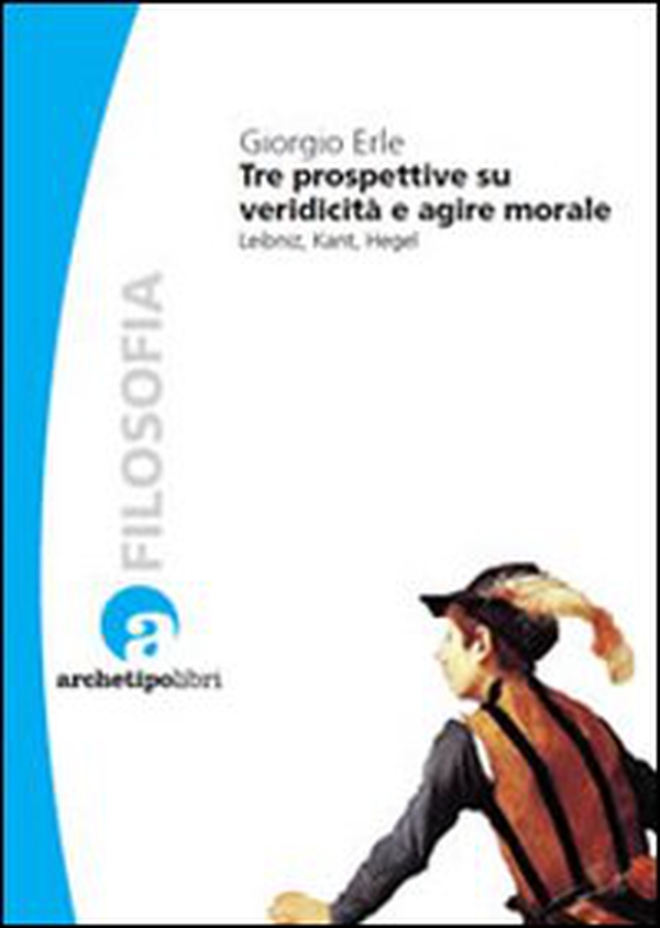 Tre prospettive su veridicità e agire morale. Leibniz, Kant, Hegel - Librerie.coop Tre prospettive su veridicità e agire morale. Leibniz, Kant, Hegel - Librerie.coop