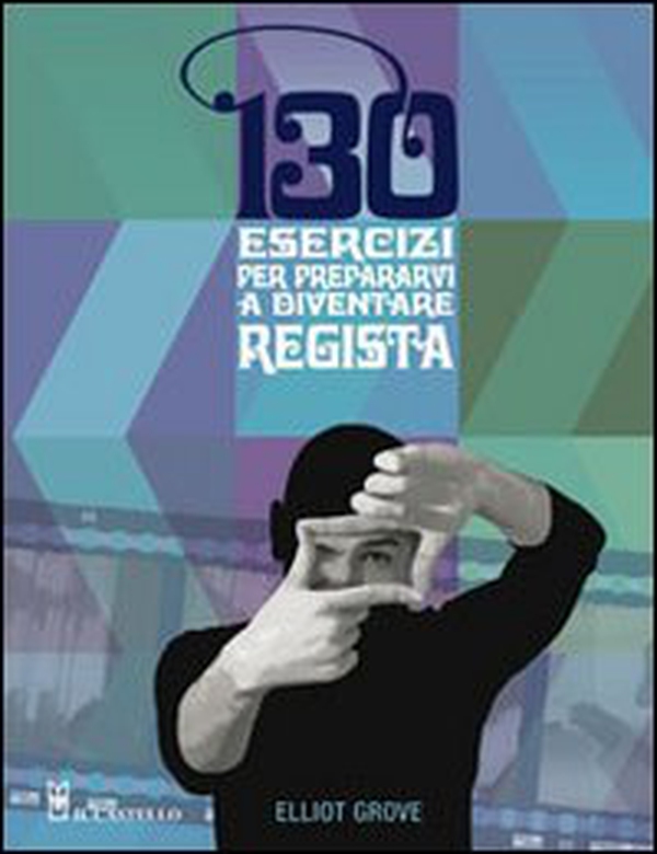 Centotrenta esercizi per prepararvi a diventare regista - Librerie.coop Centotrenta esercizi per prepararvi a diventare regista - Librerie.coop