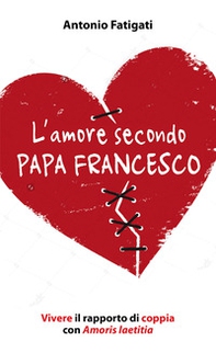 L'amore secondo papa Francesco. Vivere il rapporto di coppia con Amoris laetitia - Librerie.coop