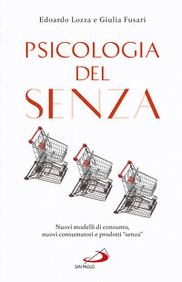 Psicologia del senza. Nuovi modelli di consumo, nuovi consumatori e prodotti «senza» - Librerie.coop Psicologia del senza. Nuovi modelli di consumo, nuovi consumatori e prodotti «senza» - Librerie.coop
