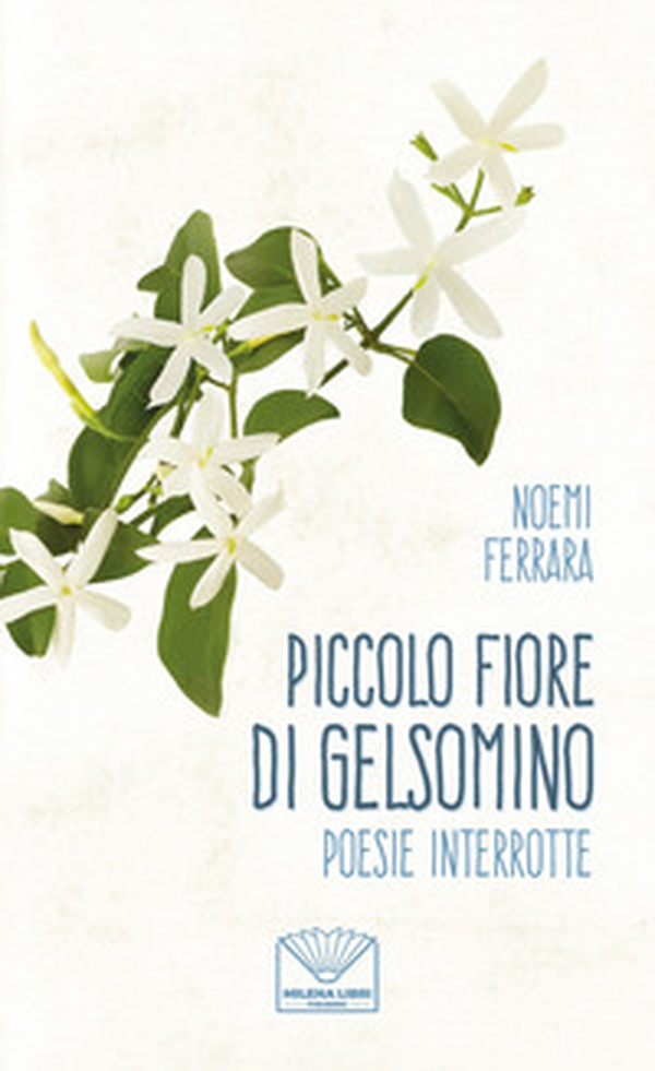 Piccolo fiore di gelsomino. Poesie interrotte - Librerie.coop Piccolo fiore di gelsomino. Poesie interrotte - Librerie.coop