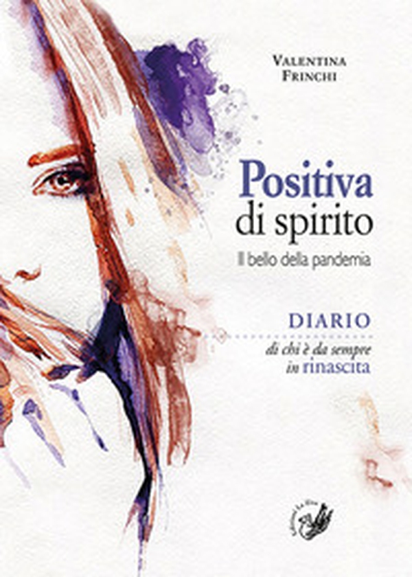 Positiva di spirito. Il bello della pandemia. Diario di chi è da sempre in rinascita - Librerie.coop Positiva di spirito. Il bello della pandemia. Diario di chi è da sempre in rinascita - Librerie.coop