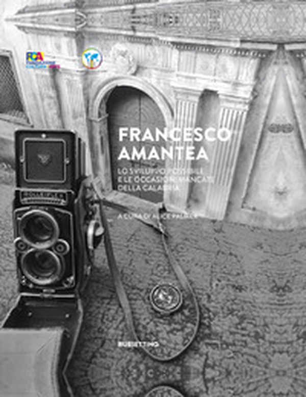Francesco Amantea. Lo sviluppo possibile e le occasioni mancate della Calabria - Librerie.coop Francesco Amantea. Lo sviluppo possibile e le occasioni mancate della Calabria - Librerie.coop