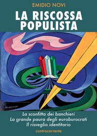 La riscossa populista. La sconfitta dei banchieri, la grande paura degli euroburocrati, il risveglio identitario - Librerie.coop