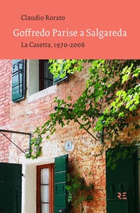 Goffredo Parise a Salgareda. La Casetta, 1970-2006 - Librerie.coop