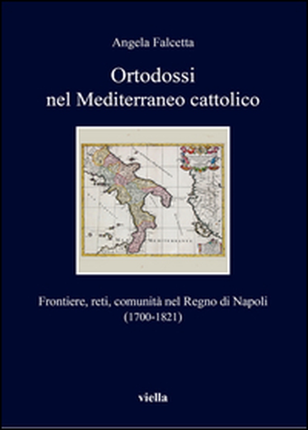 Ortodossi nel Mediterraneo cattolico. Frontiere, reti, comunità nel Regno di Napoli (1700-1821) - Librerie.coop Ortodossi nel Mediterraneo cattolico. Frontiere, reti, comunità nel Regno di Napoli (1700-1821) - Librerie.coop