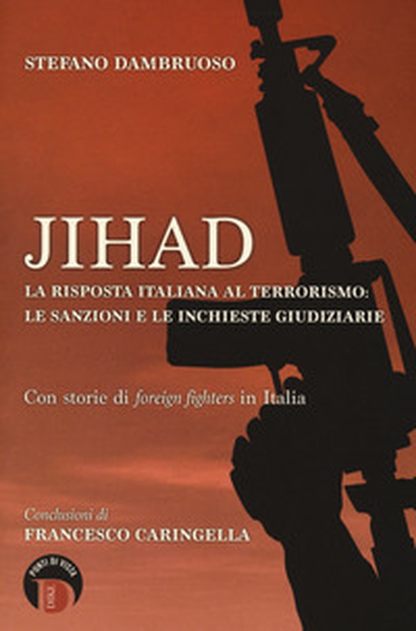 Jihad. La risposta italiana al terrorismo: le sanzioni e le inchieste giudiziarie. Con storie di «foreign fighters» in Italia - Librerie.coop Jihad. La risposta italiana al terrorismo: le sanzioni e le inchieste giudiziarie. Con storie di «foreign fighters» in Italia - Librerie.coop