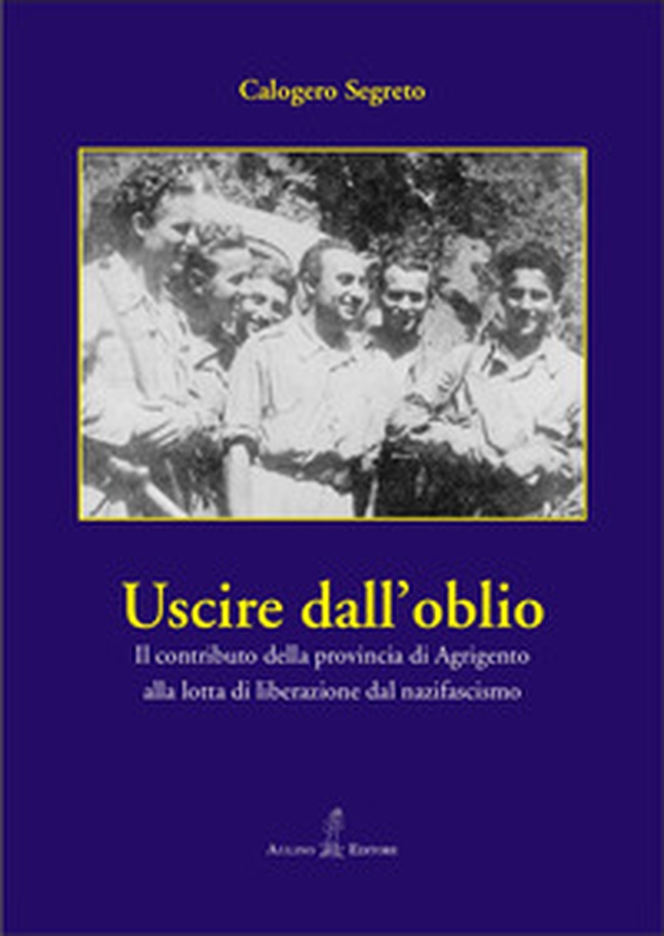 Uscire dall'oblio. Il contributo della provincia di Agrigento alla lotta di liberazione dal nazifascismo - Librerie.coop Uscire dall'oblio. Il contributo della provincia di Agrigento alla lotta di liberazione dal nazifascismo - Librerie.coop