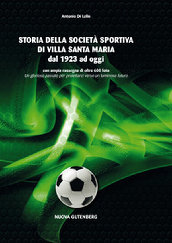 Storia della società sportiva di Villa Santa Maria dal 1923 ad oggi. Un glorioso passato per proiettarci verso un luminoso futuro - Librerie.coop Storia della società sportiva di Villa Santa Maria dal 1923 ad oggi. Un glorioso passato per proiettarci verso un luminoso futuro - Librerie.coop