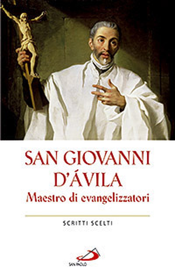 San Giovanni d'Avila. Maestro di evangelizzatori. Scritti scelti - Librerie.coop San Giovanni d'Avila. Maestro di evangelizzatori. Scritti scelti - Librerie.coop