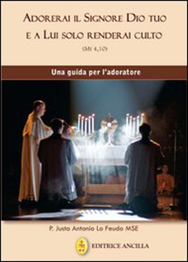 Adorerai il Signore Dio tuo e a lui solo renderai culto. Una guida per l'adoratore - Librerie.coop Adorerai il Signore Dio tuo e a lui solo renderai culto. Una guida per l'adoratore - Librerie.coop