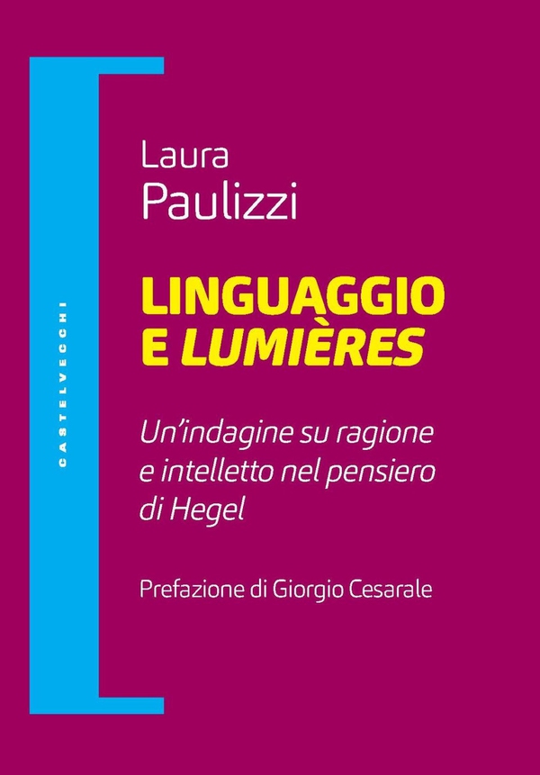 Linguaggio e lumieres. Un'indagine su intelletto e ragione nella filosofia di hegel - Librerie.coop Linguaggio e lumieres. Un'indagine su intelletto e ragione nella filosofia di hegel - Librerie.coop